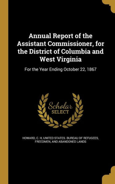 Annual Report Of The Assistant Commissioner, For The District Of Columbia And West Virginia: For The Year Ending October 22, 1867