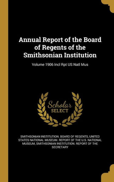 Annual Report Of The Board Of Regents Of The Smithsonian Institution; Volume 1906 Incl Rpt Us Natl Mus