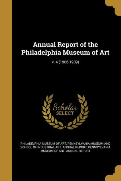 Annual Report Of The Philadelphia Museum Of Art; V. 4 (1906-1909)