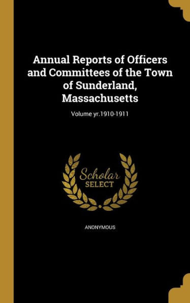 Annual Reports Of Officers And Committees Of The Town Of Sunderland, Massachusetts; Volume Yr.1910-1911