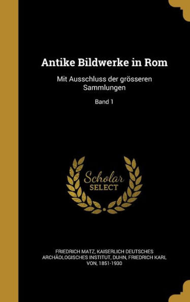 Antike Bildwerke In Rom: Mit Ausschluss Der Grosseren Sammlungen; Band 1 (German Edition)