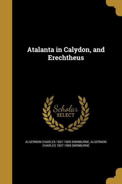 Atalanta In Calydon, And Erechtheus