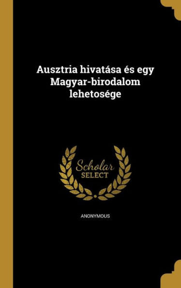 Ausztria Hivat?a es Egy Magyar-Birodalom Lehetos?e (Hungarian Edition)