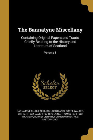 The Bannatyne Miscellany: Containing Original Papers And Tracts, Chiefly Relating To The History And Literature Of Scotland; Volume 1
