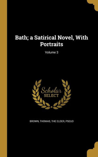 Bath; A Satirical Novel, With Portraits; Volume 3