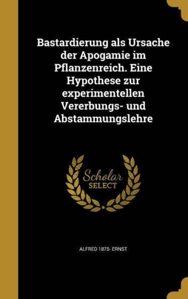 Bastardierung Als Ursache Der Apogamie Im Pflanzenreich. Eine Hypothese Zur Experimentellen Vererbungs- Und Abstammungslehre (German Edition)
