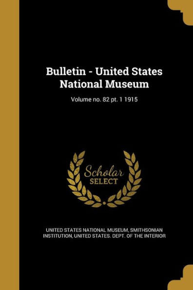 Bulletin - United States National Museum; Volume No. 82 Pt. 1 1915