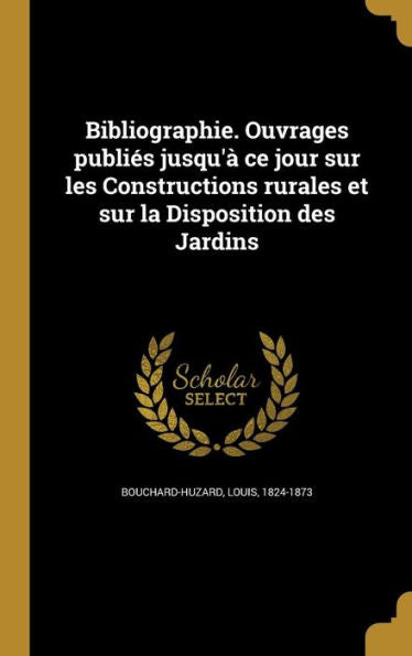 Bibliographie. Ouvrages Publies Jusqu'?Ce Jour Sur Les Constructions Rurales Et Sur La Disposition Des Jardins (French Edition)