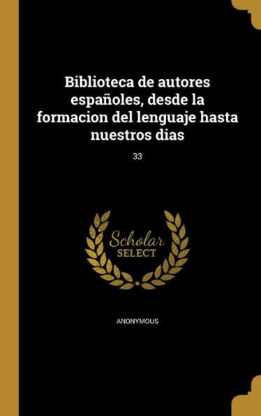 Biblioteca De Autores Espanles, Desde La Formacion Del Lenguaje Hasta Nuestros Dias; 33 (Spanish Edition)
