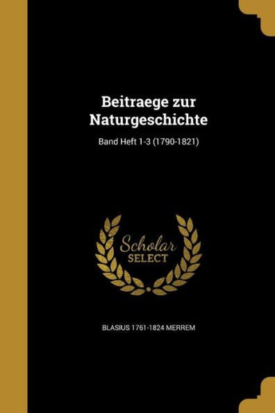 Beitraege Zur Naturgeschichte; Band Heft 1-3 (1790-1821) (German Edition)