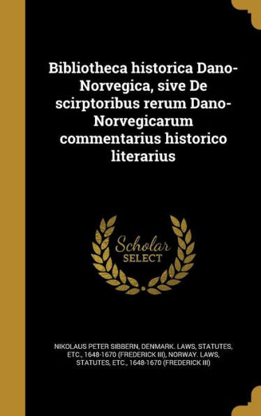 Bibliotheca Historica Dano-Norvegica, Sive De Scirptoribus Rerum Dano-Norvegicarum Commentarius Historico Literarius (Latin Edition)