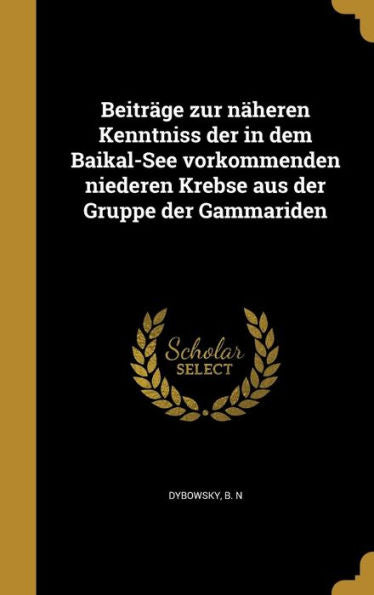 Beitrage Zur N?eren Kenntniss Der In Dem Baikal-See Vorkommenden Niederen Krebse Aus Der Gruppe Der Gammariden (German Edition)