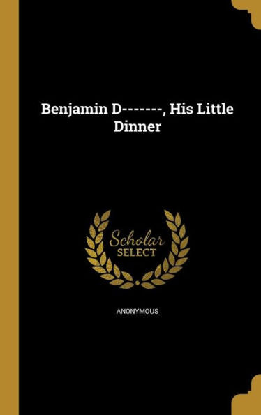 Benjamin D-------, His Little Dinner
