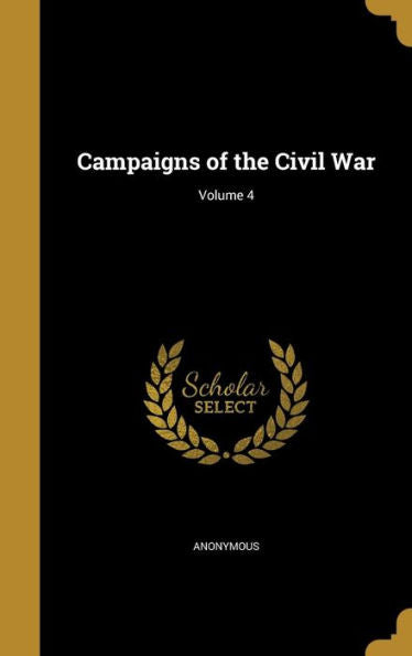 Campaigns Of The Civil War; Volume 4