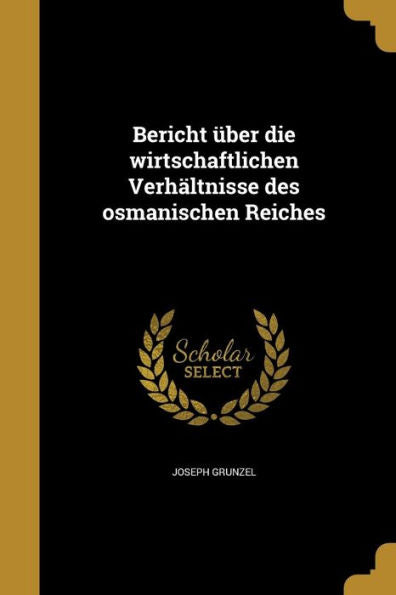 Bericht ?er Die Wirtschaftlichen Verh?tnisse Des Osmanischen Reiches (German Edition)