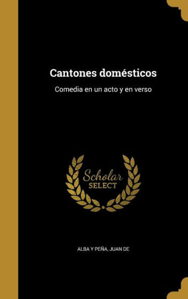 Cantones Domesticos: Comedia En Un Acto Y En Verso (Spanish Edition)