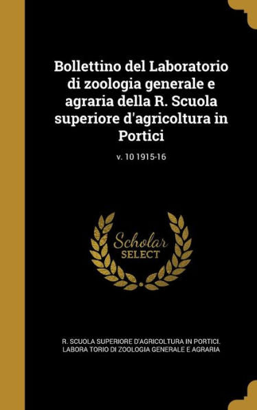 Bollettino Del Laboratorio Di Zoologia Generale E Agraria Della R. Scuola Superiore D'Agricoltura In Portici; V. 10 1915-16 (Italian Edition)