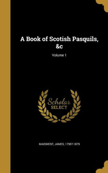 A Book Of Scotish Pasquils, &C; Volume 1