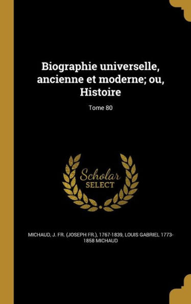 Biographie Universelle, Ancienne Et Moderne; Ou, Histoire; Tome 80 (French Edition)