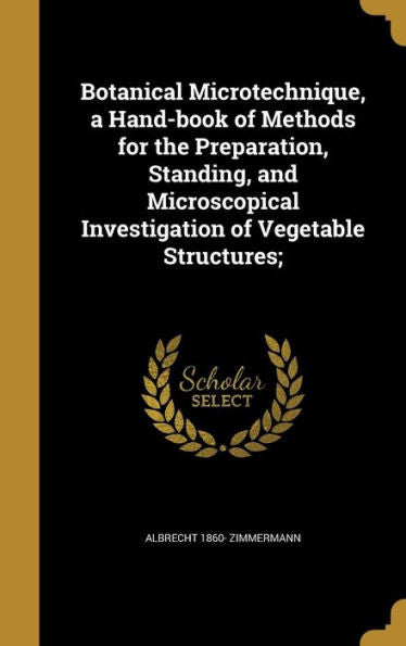Botanical Microtechnique, A Hand-Book Of Methods For The Preparation, Standing, And Microscopical Investigation Of Vegetable Structures;