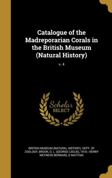 Catalogue Of The Madreporarian Corals In The British Museum (Natural History); V. 4