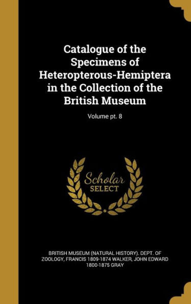Catalogue Of The Specimens Of Heteropterous-Hemiptera In The Collection Of The British Museum; Volume Pt. 8