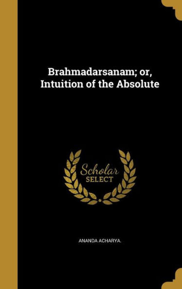 Brahmadarsanam; Or, Intuition Of The Absolute