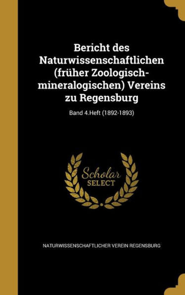 Bericht Des Naturwissenschaftlichen (Fr?er Zoologisch-Mineralogischen) Vereins Zu Regensburg; Band 4.Heft (1892-1893) (German Edition)