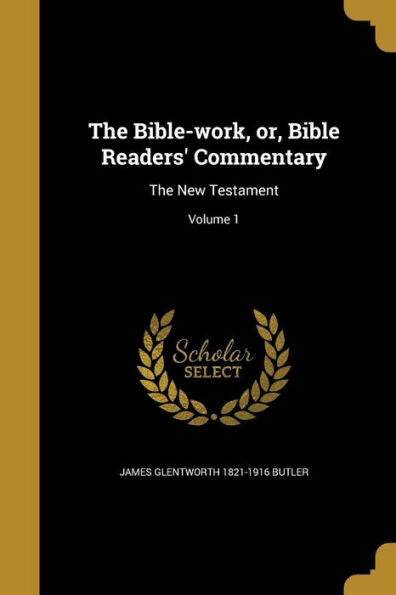 The Bible-Work, Or, Bible Readers' Commentary: The New Testament; Volume 1