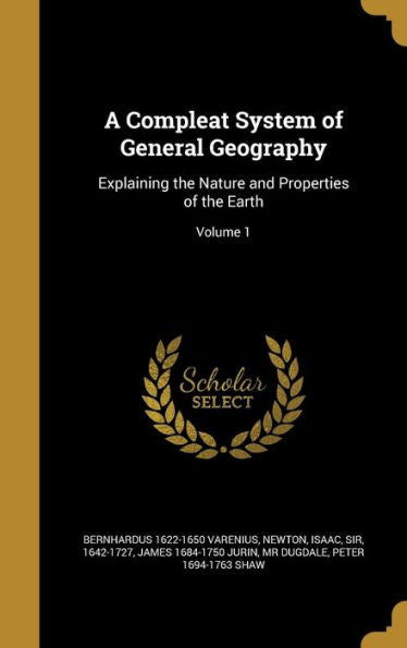 A Compleat System Of General Geography: Explaining The Nature And Properties Of The Earth; Volume 1
