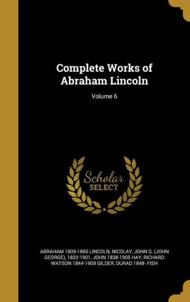 Complete Works Of Abraham Lincoln; Volume 6