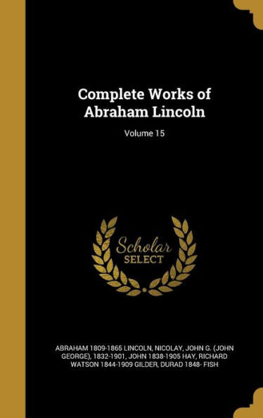 Complete Works Of Abraham Lincoln; Volume 15