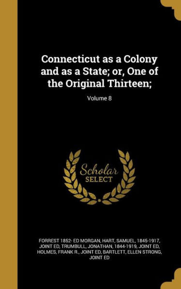 Connecticut As A Colony And As A State; Or, One Of The Original Thirteen;; Volume 8