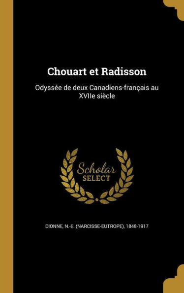 Chouart Et Radisson: Odyssee De Deux Canadiens-FranCAis Au Xviie Si?le (French Edition)