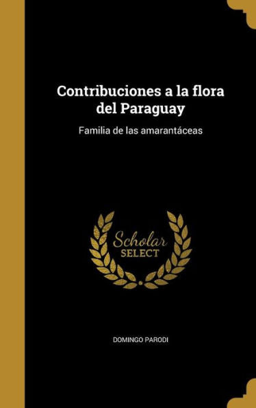 Contribuciones A La Flora Del Paraguay: Familia De Las Amarant?eas (Spanish Edition)