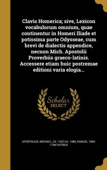 Clavis Homerica; Sive, Lexicon Vocabulorum Omnium, Quae Continentur In Homeri Iliade Et Potissima Parte Odysseae, Cum Brevi De Dialectis Appendice, ... Editioni Varia Elogia... (Latin Edition)