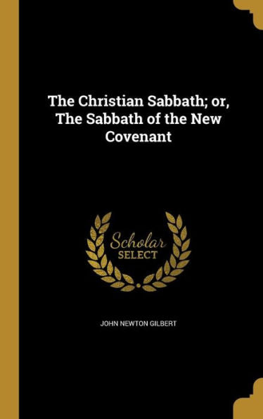 The Christian Sabbath; Or, The Sabbath Of The New Covenant