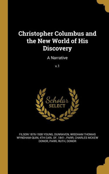 Christopher Columbus And The New World Of His Discovery: A Narrative; V.1