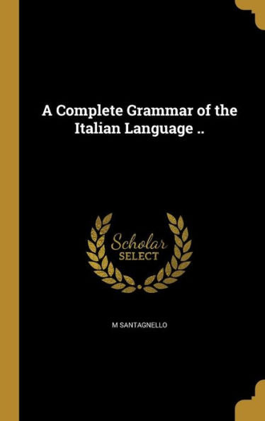 A Complete Grammar Of The Italian Language ..