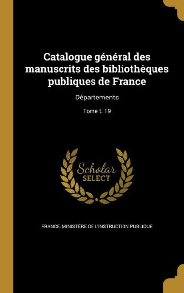 Catalogue General Des Manuscrits Des Biblioth?ues Publiques De France: D?artements; Tome T. 19 (French Edition)