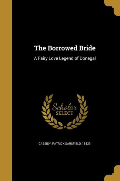 The Borrowed Bride: A Fairy Love Legend Of Donegal
