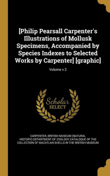[Philip Pearsall Carpenter's Illustrations Of Mollusk Specimens, Accompanied By Species Indexes To Selected Works By Carpenter] [Graphic]; Volume V 2