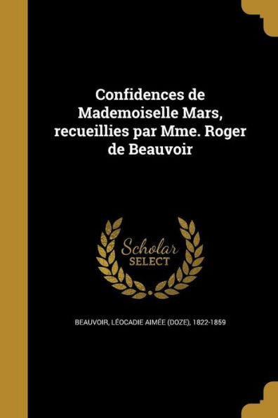 Confidences De Mademoiselle Mars, Recueillies Par Mme. Roger De Beauvoir (French Edition)