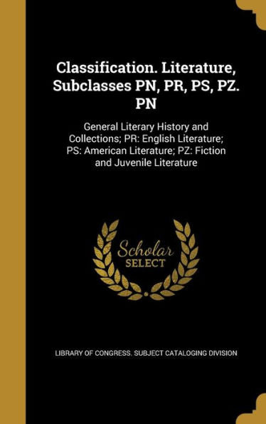 Classification. Literature, Subclasses Pn, Pr, Ps, Pz. Pn: General Literary History And Collections; Pr: English Literature; Ps: American Literature; Pz: Fiction And Juvenile Literature