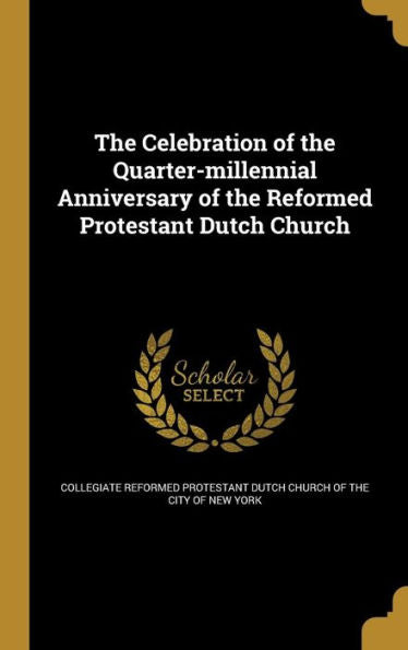 The Celebration Of The Quarter-Millennial Anniversary Of The Reformed Protestant Dutch Church