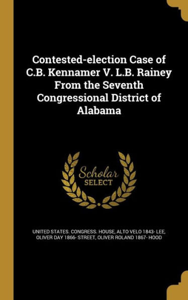Contested-Election Case Of C.B. Kennamer V. L.B. Rainey From The Seventh Congressional District Of Alabama