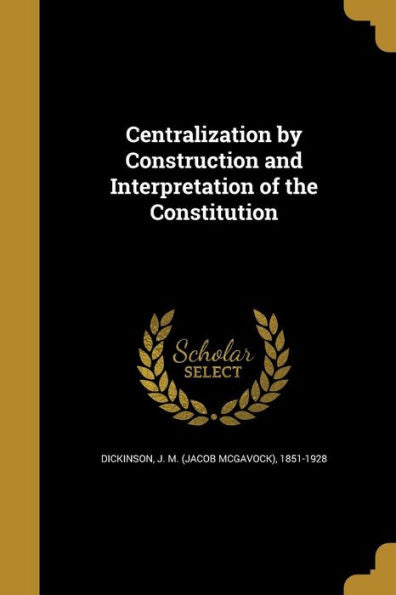 Centralization By Construction And Interpretation Of The Constitution