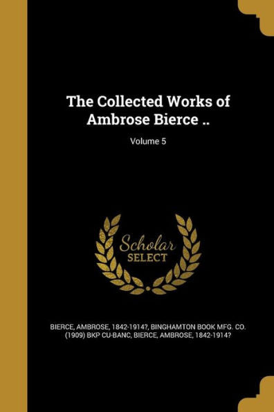 The Collected Works Of Ambrose Bierce ..; Volume 5