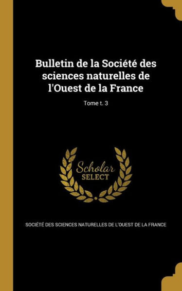 Bulletin De La SociEt?Des Sciences Naturelles De L'Ouest De La France; Tome T. 3 (French Edition)