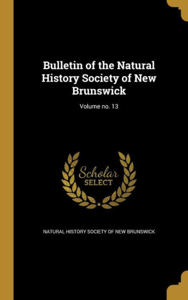 Bulletin Of The Natural History Society Of New Brunswick; Volume No. 13